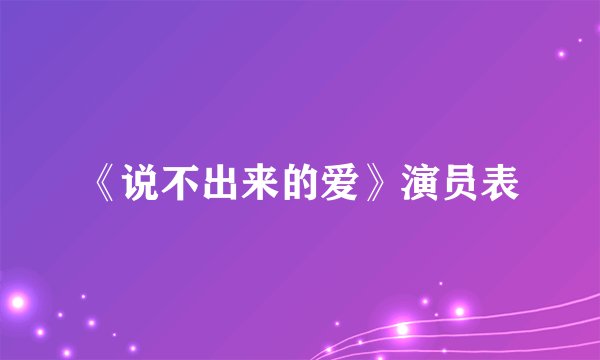 《说不出来的爱》演员表