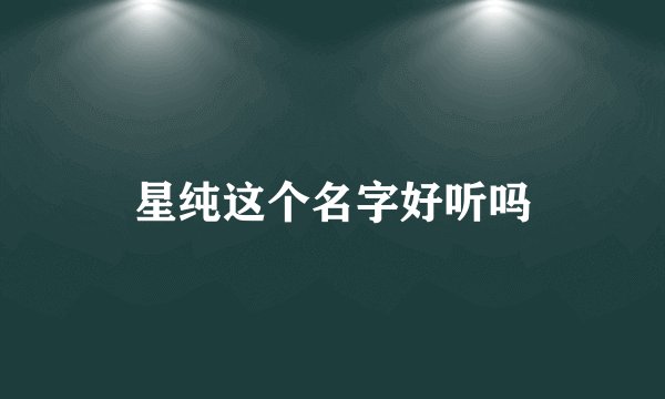 星纯这个名字好听吗
