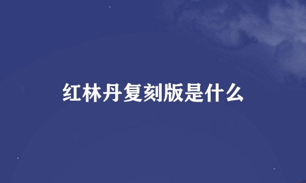 红林丹复刻版是什么