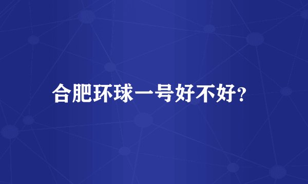 合肥环球一号好不好？