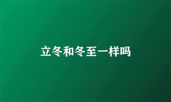 立冬和冬至一样吗