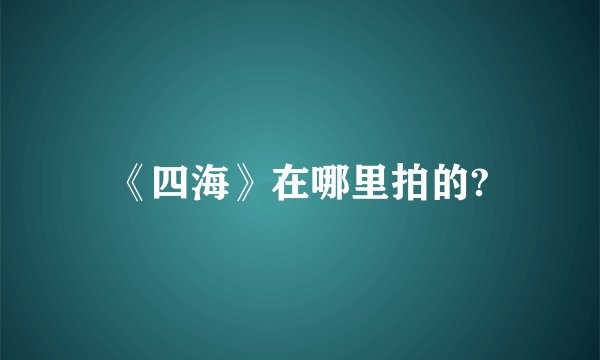 《四海》在哪里拍的?