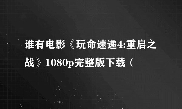 谁有电影《玩命速递4:重启之战》1080p完整版下载（
