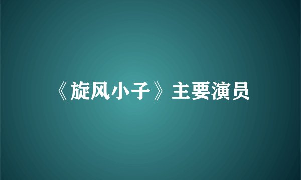 《旋风小子》主要演员