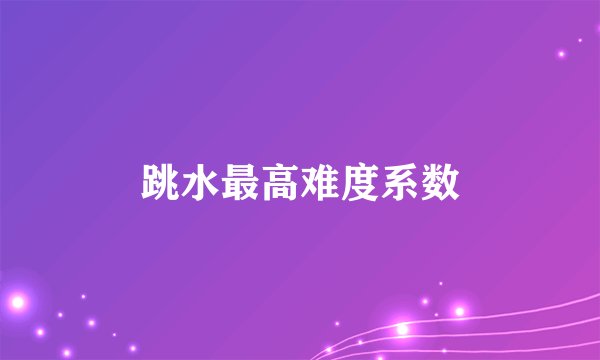 跳水最高难度系数