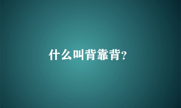 什么叫背靠背？