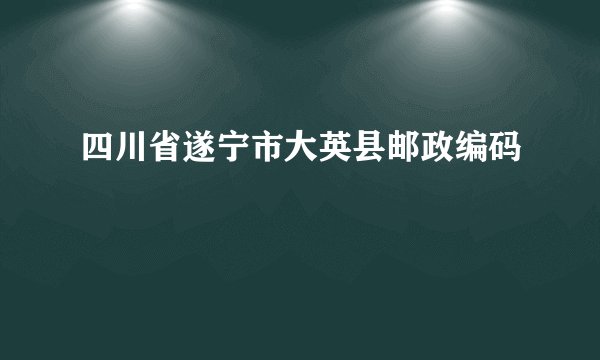 四川省遂宁市大英县邮政编码