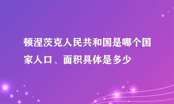 顿涅茨克人民共和国是哪个国家人口、面积具体是多少