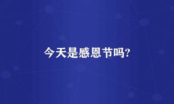 今天是感恩节吗?