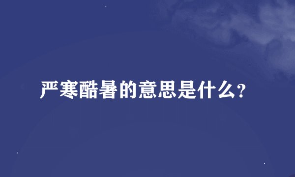 严寒酷暑的意思是什么？
