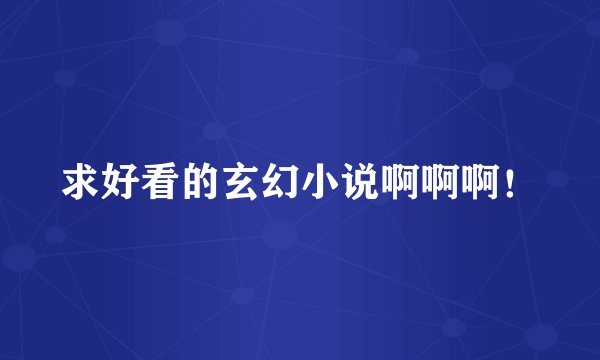 求好看的玄幻小说啊啊啊！