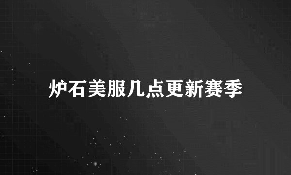 炉石美服几点更新赛季