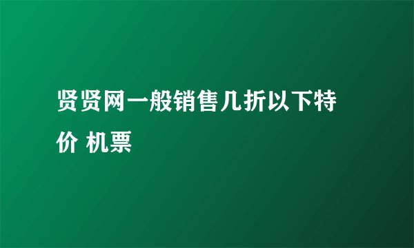 贤贤网一般销售几折以下特 价 机票