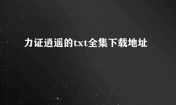 力证逍遥的txt全集下载地址