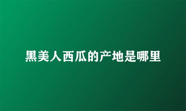 黑美人西瓜的产地是哪里