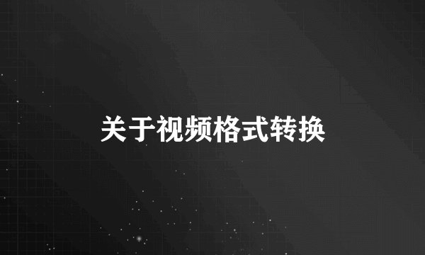 关于视频格式转换