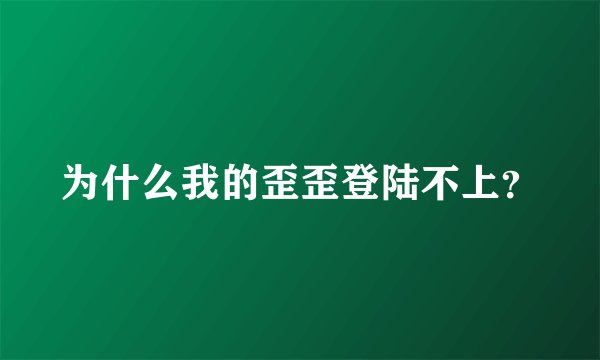 为什么我的歪歪登陆不上？