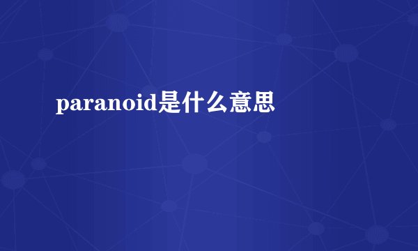 paranoid是什么意思