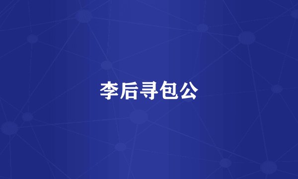 李后寻包公