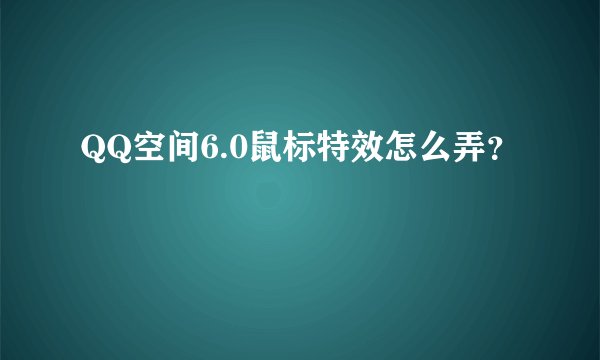QQ空间6.0鼠标特效怎么弄？