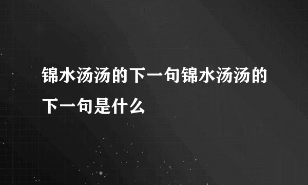 锦水汤汤的下一句锦水汤汤的下一句是什么