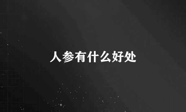 人参有什么好处