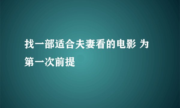 找一部适合夫妻看的电影 为第一次前提