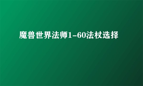 魔兽世界法师1-60法杖选择