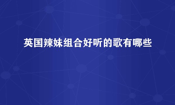 英国辣妹组合好听的歌有哪些