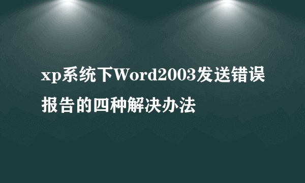 xp系统下Word2003发送错误报告的四种解决办法