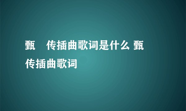 甄嬛传插曲歌词是什么 甄嬛传插曲歌词