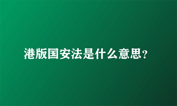 港版国安法是什么意思？
