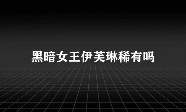 黑暗女王伊芙琳稀有吗