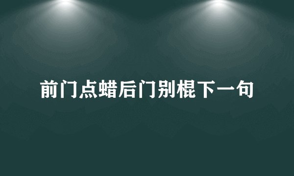 前门点蜡后门别棍下一句