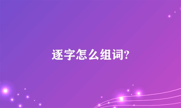 逐字怎么组词?