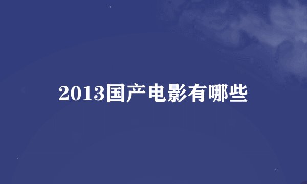 2013国产电影有哪些
