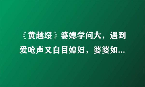 《黄越绥》婆媳学问大，遇到爱呛声又白目媳妇，婆婆如何面对？