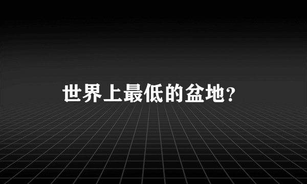 世界上最低的盆地？