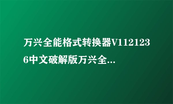 万兴全能格式转换器V1121236中文破解版万兴全能格式转换器V1121236中文破解版功能简介