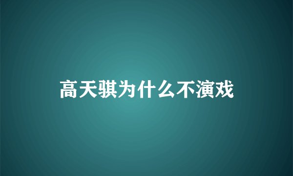 高天骐为什么不演戏