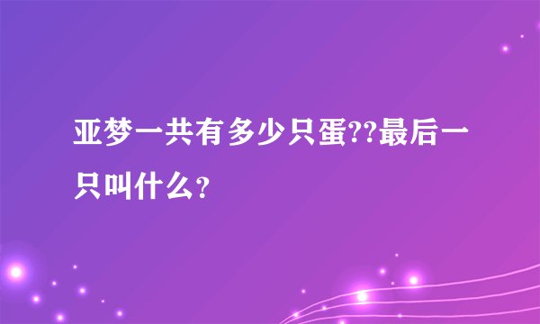 亚梦一共有多少只蛋??最后一只叫什么？