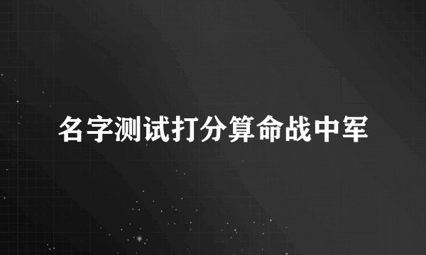 名字测试打分算命战中军
