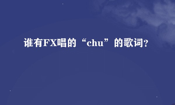谁有FX唱的“chu”的歌词？