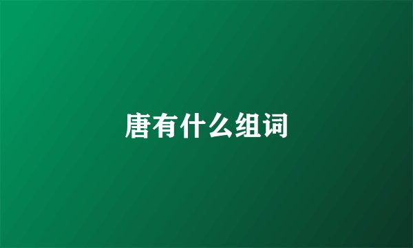 唐有什么组词