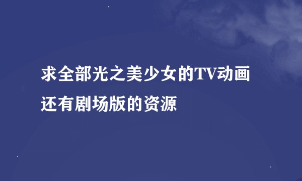 求全部光之美少女的TV动画还有剧场版的资源