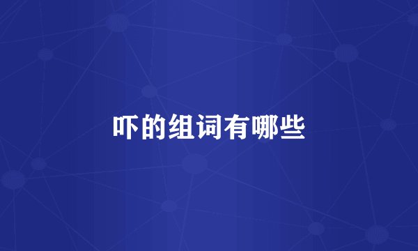 吓的组词有哪些