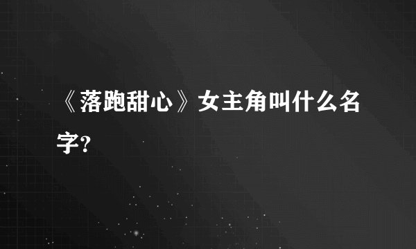 《落跑甜心》女主角叫什么名字？