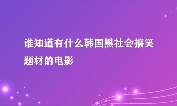 谁知道有什么韩国黑社会搞笑题材的电影