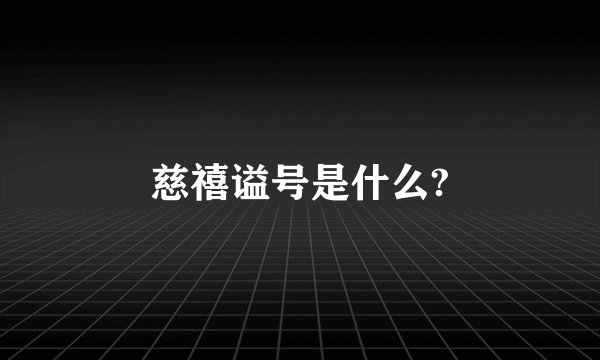 慈禧谥号是什么?