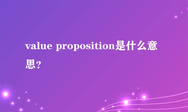 value proposition是什么意思？